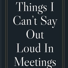 Read⚡ ebook ⚡[PDF]  Things I Can?t Say Out Loud In Meetings: A 6' x 9' Notebook with