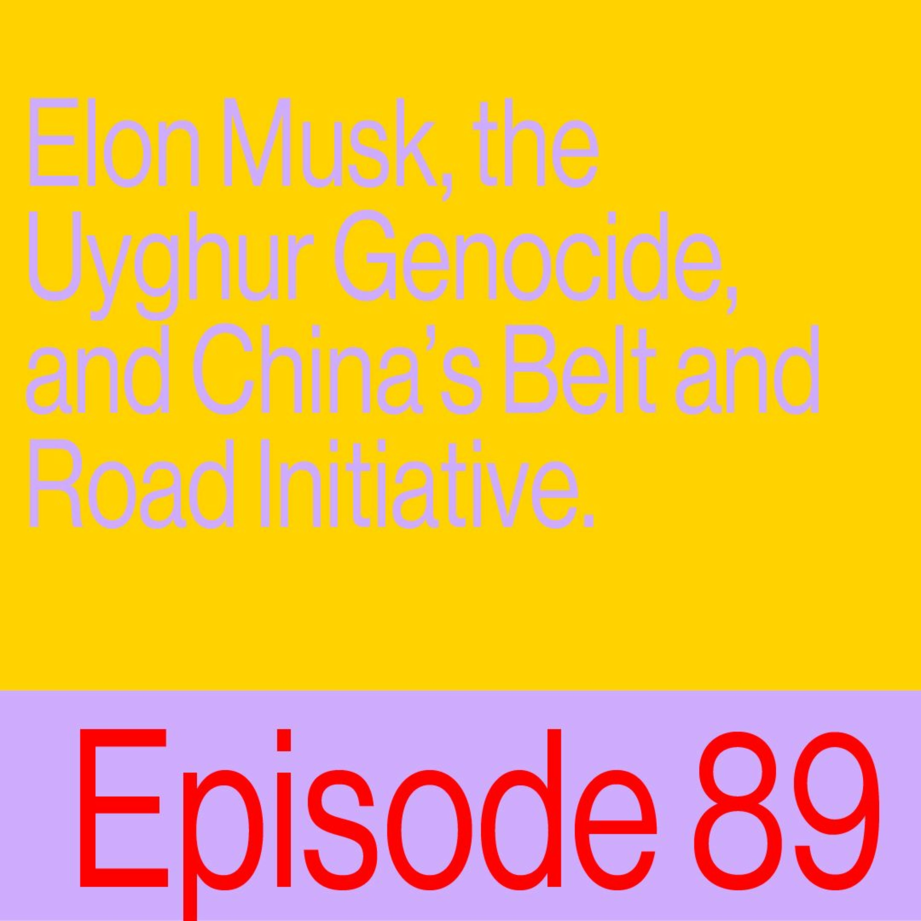 Episode 89: Elon Musk, the Uyghur Genocide and China’s Belt and Road Initiative