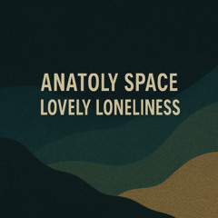 Anatoly Space - Lovely Loneliness