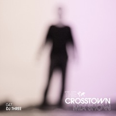 DJ Three: The Crosstown Mix Show 047