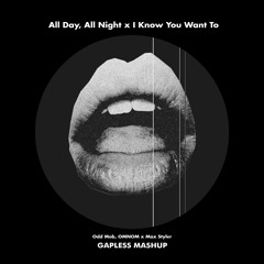 Odd Mob, OMNOM x Max Styler - All Day, All Night x I Know You Want To (Gapless Mashup) [FREE DL]