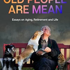[Get] EBOOK 📭 Why Old People Are Mean: Essays on Aging, Retirement and Life by  Orri