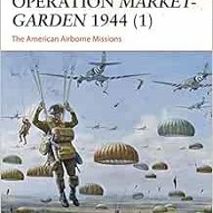 Read PDF 🗸 Operation Market-Garden 1944 (1): The American Airborne Missions (Campaig