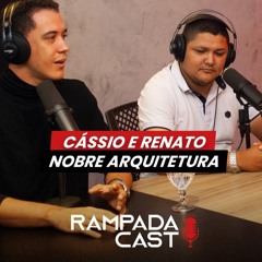 NOBRE ARQUITETURA (Cássio e Renato ) - RampadaCast T01 - #02