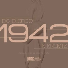Big Blanco- 1942 Feat. Tk Kravitz, Bigga Rankin