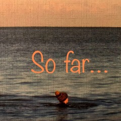 So Far