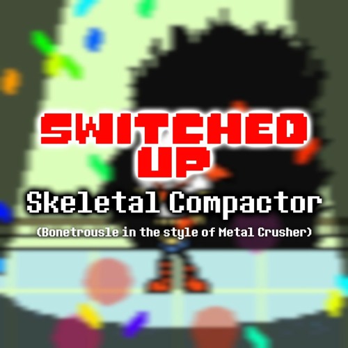 Switched Up - Skeletal Compactor (By DropLikeAnECake)