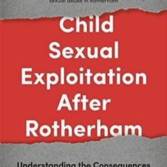 Kindle⚡online✔PDF Child Sexual Exploitation After Rotherham: Understanding the Consequences and
