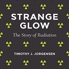 Read [EBOOK EPUB KINDLE PDF] Strange Glow: The Story of Radiation by  Timothy J. Jorgensen ✔️