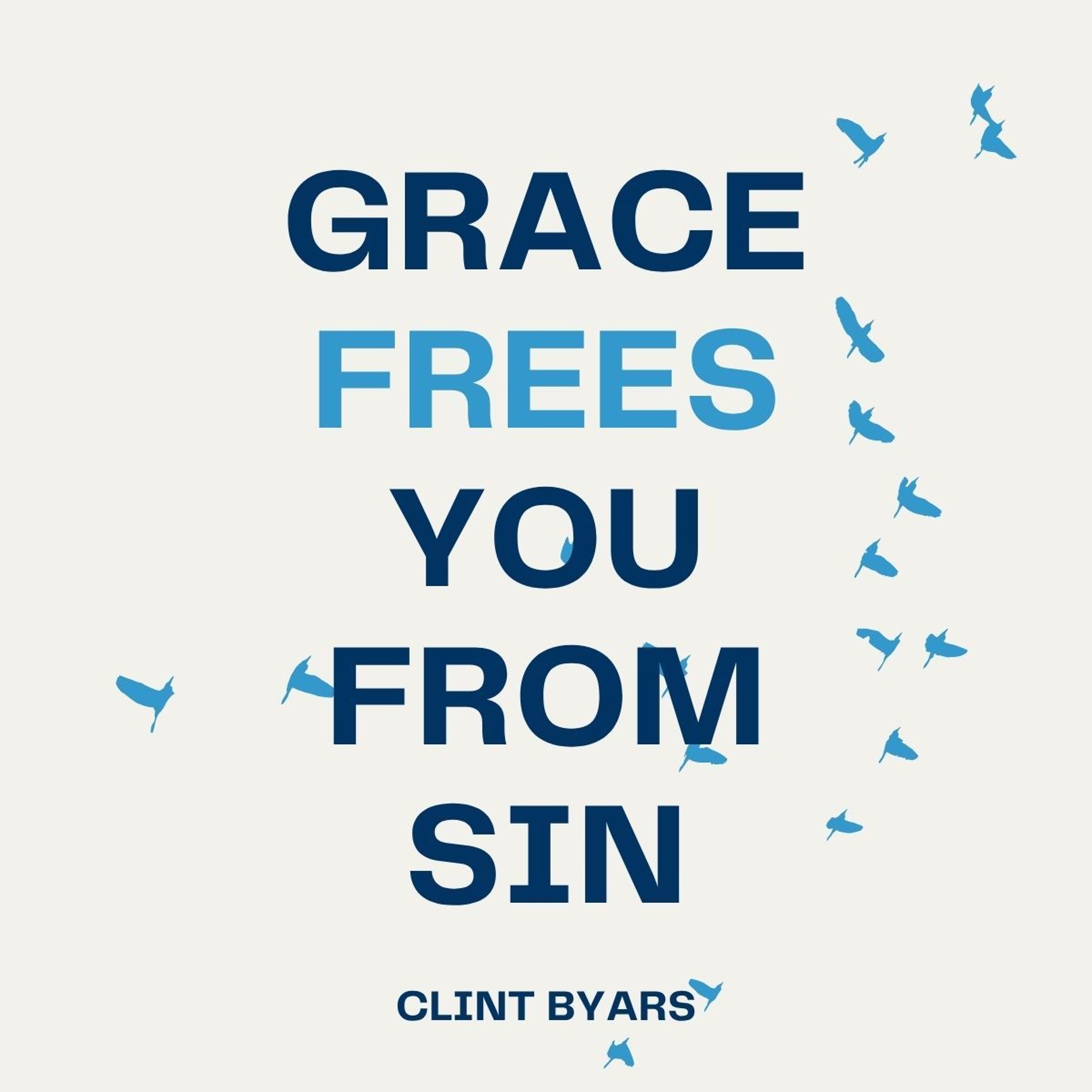 Living Under Grace, Free from Condemnation - Clint Byars