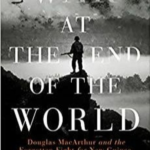 PDF War at the End of the World: Douglas MacArthur and the Forgotten Fight For New Guinea, 1942-