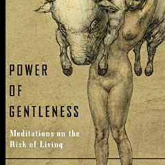 [ACCESS] EBOOK 📭 Power of Gentleness: Meditations on the Risk of Living by  Anne Duf