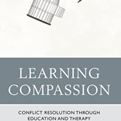 ACCESS PDF 📩 Learning Compassion: Conflict Resolution through Education and Therapy