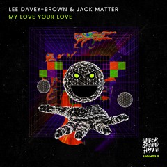 Lee Davey - Brown & Jack Matter - My Love Your Love (Jack Matter Re - Rub)