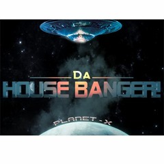 Da House Banger! - Planet X