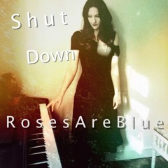 Shut Down | RosesAreBlue