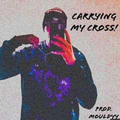 carrying my cross! {prod. mouldyy}