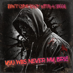You was never my bro