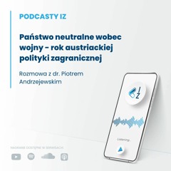 Państwo neutralne wobec wojny - rok austriackiej polityki zagranicznej - Podcasty IZ 76/2023