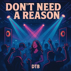 Don't need no reason - DTB