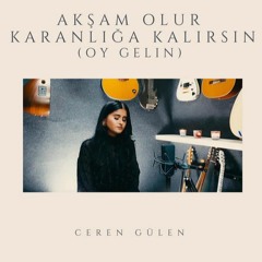 Ceren Gülen   Akşam Olur Karanlığa Kalırsın (Oy Gelin)