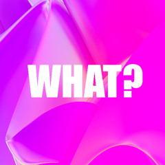 What?