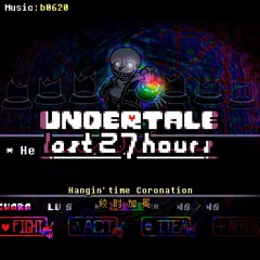 【UNDERTALE：The Last 27 Hours】Hangin'time coronation -Phase3 (Official)
