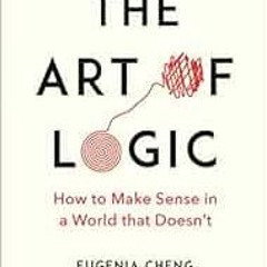 Read [EPUB KINDLE PDF EBOOK] The Art of Logic: How to Make Sense in a World that Doesn't by Euge