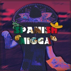 SPANISH NIGGA