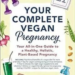 GET EBOOK 💏 Your Complete Vegan Pregnancy: Your All-in-One Guide to a Healthy, Holis