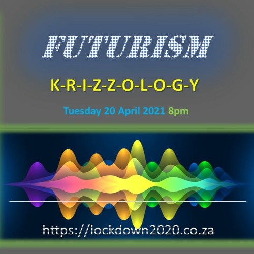 F-U-T-U-R-I-S-M-Krizzology(lockdown2020.co.za)20 April 2021