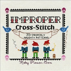 [ACCESS] EPUB KINDLE PDF EBOOK Improper Cross-Stitch: 35+ Properly Naughty Patterns by  Haley Pierso