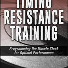 [View] KINDLE 💕 Timing Resistance Training: Programming the Muscle Clock for Optimal