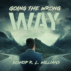 7.31.22 | "Going The Wrong Way" | Bishop R. L. Williams