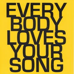 EVERYBODY LOVES YOUR SONG