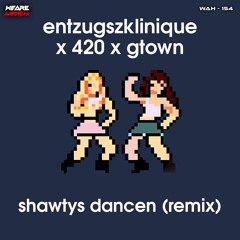 EntzugszKlinique & 420 & GTown - shawtys dancen (Remix)