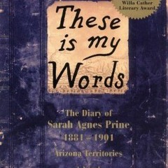 [Read] Online These Is My Words: The Diary of Sarah Agnes Prine, 1881-1901, Arizona Territories