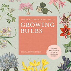 [DOWNLOAD] KINDLE 📒 The Kew Gardener's Guide to Growing Bulbs: The art and science t