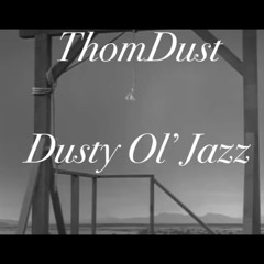 ThomDust - “Dusty Ol’ Jazz”