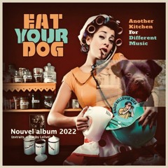 EAT YOUR DOG Another Kitchen For Different Music. LP 2022 (extraits + Itw By Lolive)