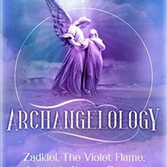 Access PDF 📦 Archangelology: Zadkiel, The Violet Flame, & Angelic Karma Clearing Sec