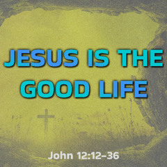 Jesus Is The Good Life