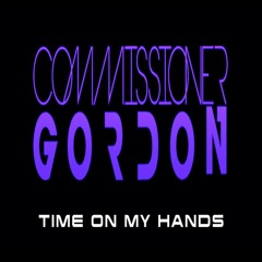 Commissioner Gordon - Time On My Hands AI **OUT 6/5/24**