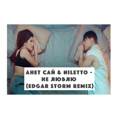 Анет Сай, NILETTO - Не Люблю? (Edgar Storm Remix Radio) [FREE DOWNLOAD]
