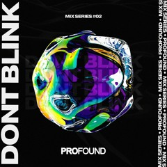 DONT BLINK | PROFOUND MIX SERIES #02