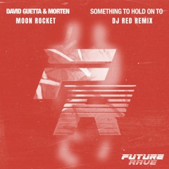 Something To Hold On To  (DJ Red Remix) (David Guetta, Morten, Moon Rocket)