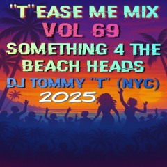 "T"EASE ME MIX VOL 69 SOMETHING 4 THE BEACH HEADS 2025 DJ TOMMY "T" (NYC)