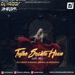 Tujhe Sochta Hoon - DJ Vaggy X Rahul JInwal Mix & Anirudha (LoFi Mix)