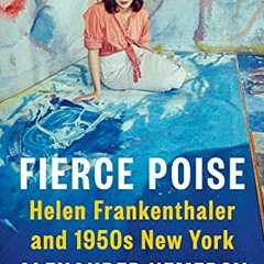 [Read] [PDF EBOOK EPUB KINDLE] Fierce Poise: Helen Frankenthaler and 1950s New York by  Alexander Ne