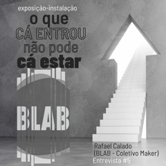 O Que Cá Entrou Não Pode Cá Estar #5 - Rafael Calado (BLAB - Coletivo Maker)
